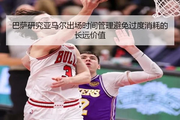 巴萨研究亚马尔出场时间管理避免过度消耗的长远价值
